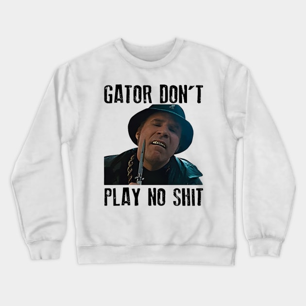 Gator Don't Play No Shit Classic Crewneck Sweatshirt by 404pageNotfound